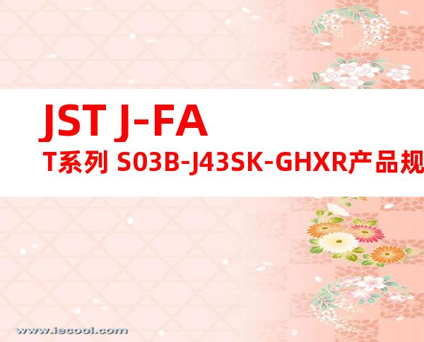 JST J-FAT系列 S03B-J43SK-GHXR产品规格书